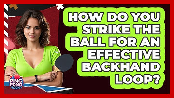 How Do You Strike the Ball for an Effective Backhand Loop?