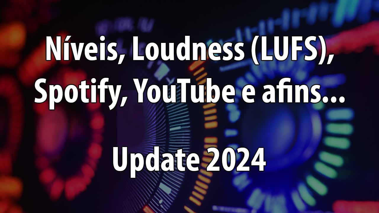 Níveis, Loudness (LUFS), Spotify, YouTube e afins... - UPDATE 2024 ...
