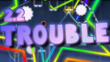 Geometry Dash 2.2 | Trouble By - TheReal GDBrave (Me)