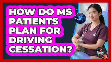 How Do MS Patients Plan For Driving Cessation? - MS Support Network