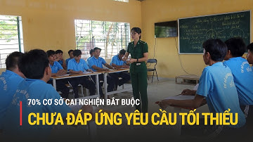 70% cơ sở cai nghiện bắt buộc chưa đáp ứng yêu cầu tối thiểu | Truyền hình Quốc hội Việt Nam