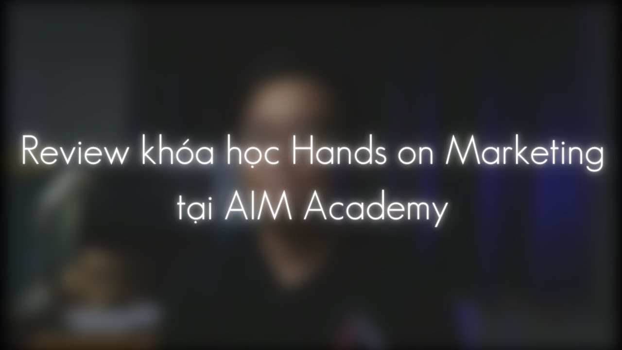Review khóa học Hands on Marketing của AIM Academy - youtube