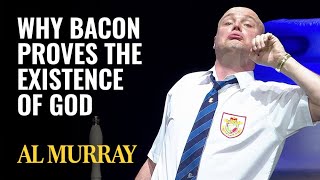 Why Bacon Proves The Existence Of God