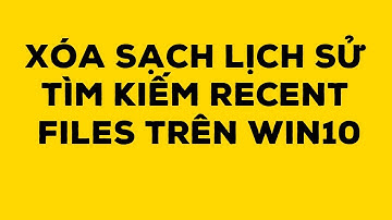 Xóa sạch lịch sử tìm kiếm Recent Files trên Win10 - Duy Anh Web