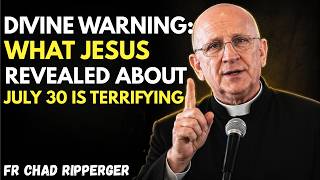 Divine Warning: What Jesus Revealed About July 30 Is Terrifying | Fr. Chad Ripperger