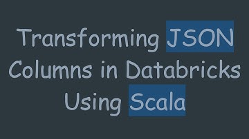 Transforming JSON Columns in Databricks Using Scala