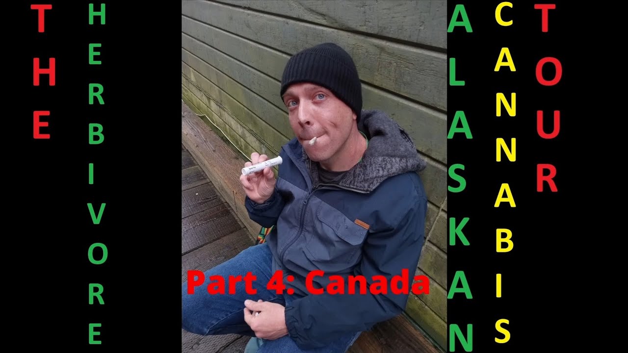 The Herbivore's Alaskan Cannabis Tour! - Part 4: Canada