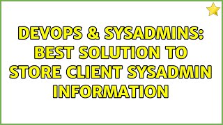 DevOps & SysAdmins: Best solution to store client sysadmin information (3 Solutions!!) Profile