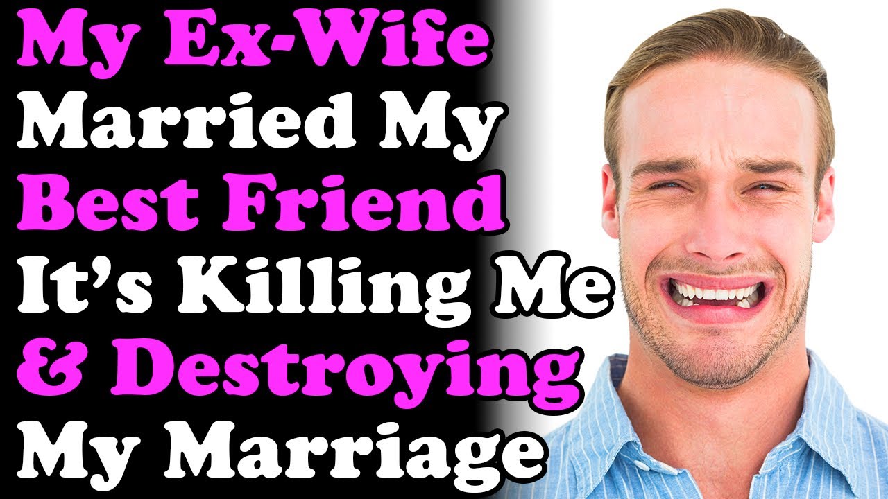 My Ex Wife Married My Best Friend   Its Killing Me And Is Destroying My Marriage rRelationships