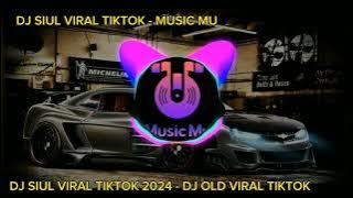 DJ SIUL VIRAL TIKTOK 2024 -  DJ OLD VIRAL TIKTOK TERBARU