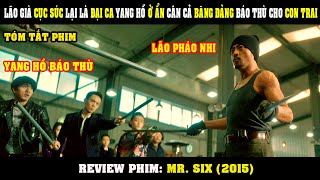 [Review Phim] Lão Già CỤC SÚC Một Mình Đối Đầu Băng Đảng Xã Hội Đen Báo Thù Cho Con Trai | Mr. Six