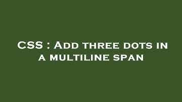 CSS : Add three dots in a multiline span