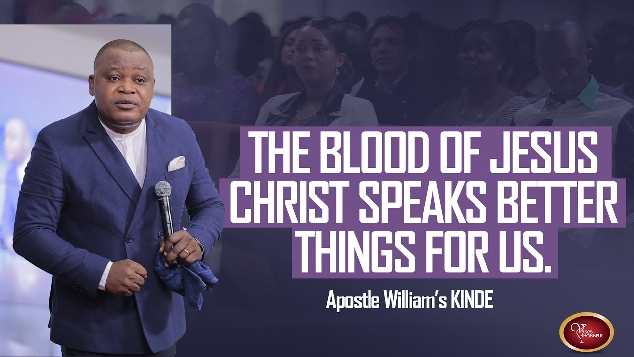 The blood of JESUS CHRIST speaks better things for us. Apostle William's KINDE 2425/08/2019