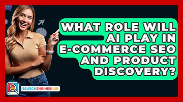 What Role Will AI Play In E-commerce SEO And Product Discovery? - SearchEnginesHub.com