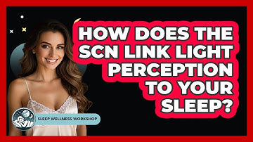 How Does The SCN Link Light Perception To Your Sleep? - Sleep Wellness Workshop