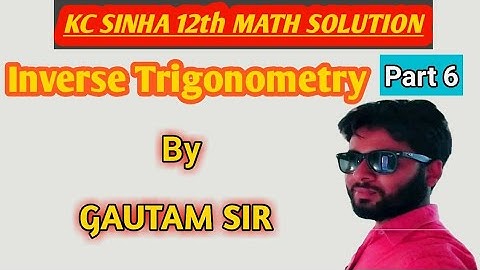 Kc Sinha maths solution12th class inverse Trigonometric functions part.-6 by Gautam sir
