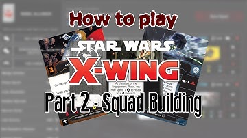 How to Play X wing The Miniatures Game - Part 2 - Squad Building