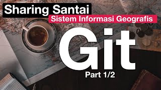 Tutorial Git Part 1 dari 2 | Sharing Santai Sistem Informasi Geografis