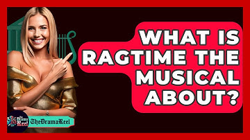 What Is Ragtime The Musical About? - The Drama Reel