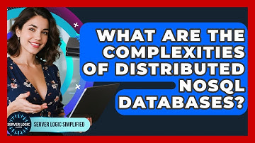 What Are The Complexities Of Distributed NoSQL Databases? - Server Logic Simplified