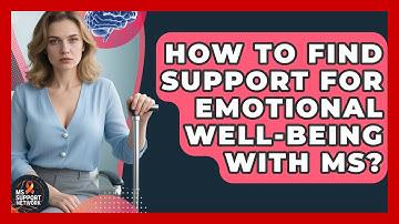 How To Find Support For Emotional Well-being With MS? - MS Support Network