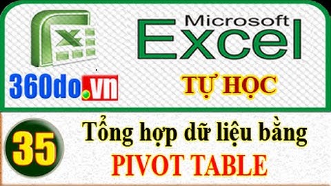 Tự học Excel: Tổng hợp dữ liệu bằng Pivot Table (Bài 35)