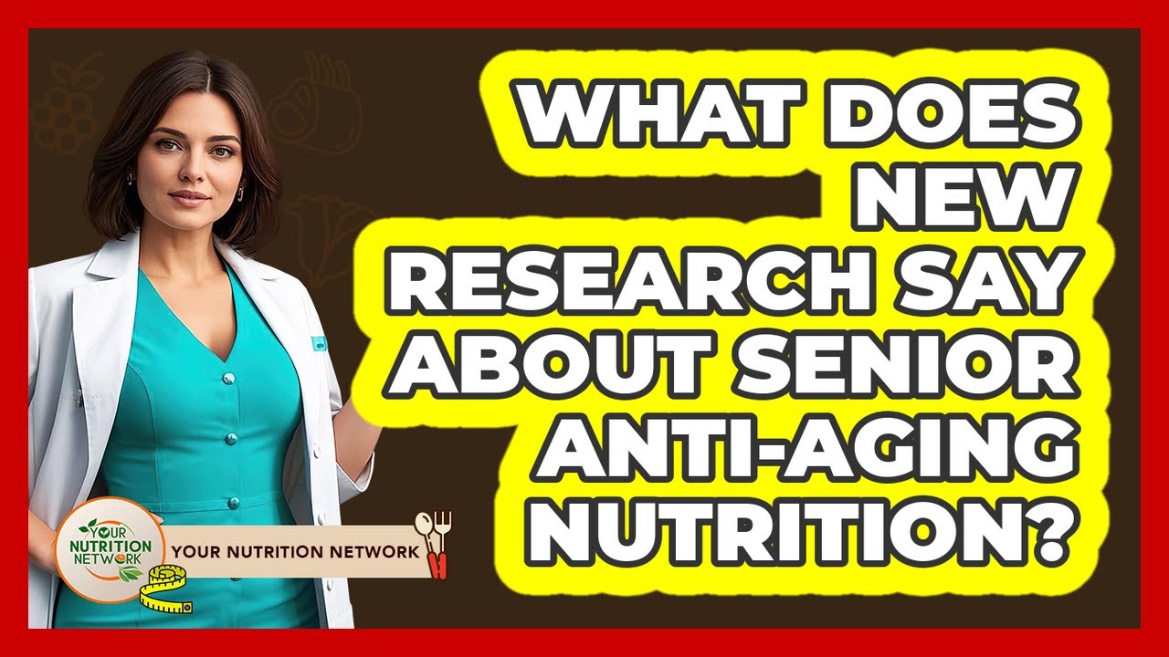 What Does New Research Say About Senior Anti-aging Nutrition? - Your Nutrition Network