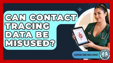 Can Contact Tracing Data Be Misused? - Everyday Bioethics Expert