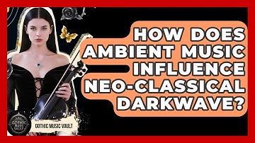How Does Ambient Music Influence Neo-Classical Darkwave? - Goth Music Vault