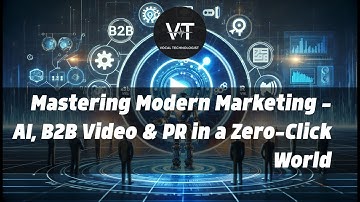 Mastering Modern Marketing: AI, B2B Video & PR in a Zero-Click World