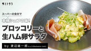 【300円でお店の味】3年連続ミシュラン二ツ星シェフが茹で方のコツを伝授！「ブロッコリーと生ハム卵サラダ」｜渡辺 雄一郎シェフ【ナベノイズム】