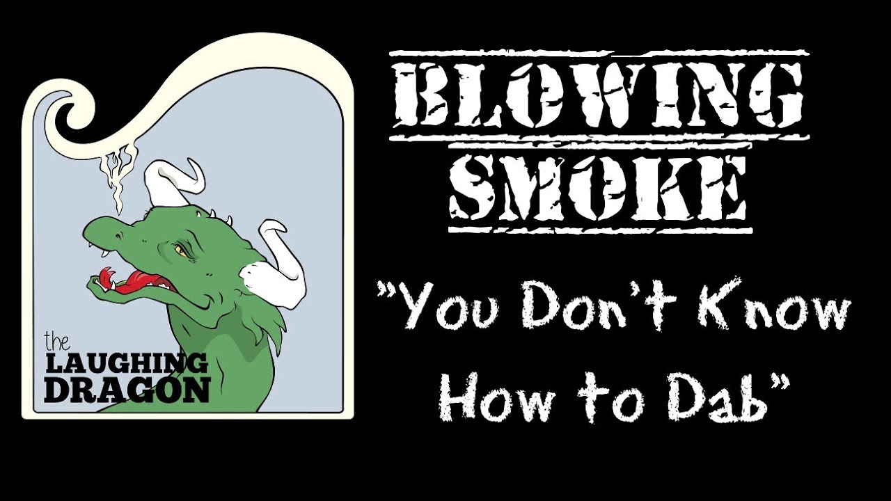 Blowing Smoke Mini: You Don't Know How to Dab (from Episode 1) - The Laughing Dragon