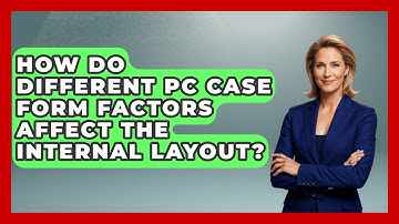 How Do Different PC Case Form Factors Affect The Internal Layout? - Your Computer Companion