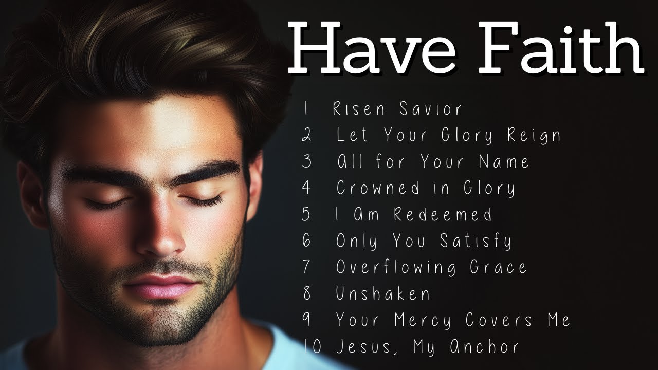 Have Faith | Worship Songs | Music to Bring Joy and Hope to Your Heart Have Faith | Worship Songs | Music to Bring Joy and Hope to Your Heart