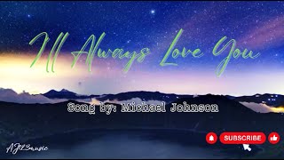 I’ll Always Love You - Michael Johnson (Lyrics)