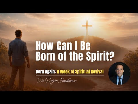 3. How Can I Be Born of the Spirit? - Dr. Dojcin Zivadinovic
