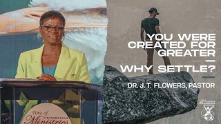 You Were Created For Greater – Why Settle? (Part 5) | Dr. J. T. Flowers, Pastor