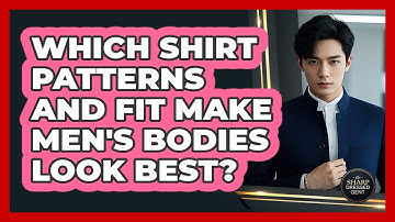 Which Shirt Patterns And Fit Make Men
