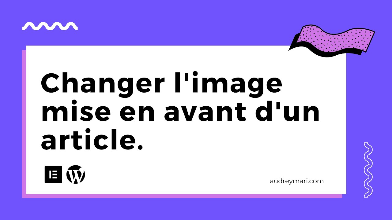 Comment changer l'image mise en avant Wordpress Elementor YouTube