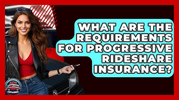 What Are The Requirements For Progressive Rideshare Insurance? - Auto Coverage Explained