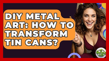 DIY Metal Art: How To Transform Tin Cans? - The Upcycle Lab
