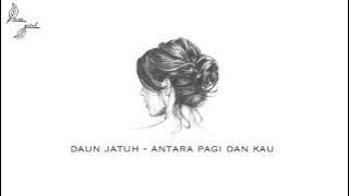 Daun Jatuh - Antara Pagi Dan Kau