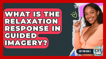 What Is The Relaxation Response In Guided Imagery? - CBT for Gen Z