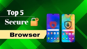 Top 5 Best Secure Browsers For Android &Privacy Data first!