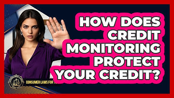 How Does Credit Monitoring Protect Your Credit? - Consumer Laws For You