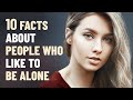 10 interesting facts about people who like to be alone