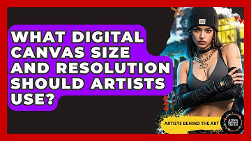 What Digital Canvas Size And Resolution Should Artists Use? - Artists Behind the Art