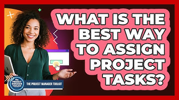 What Is The Best Way To Assign Project Tasks?