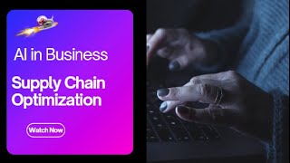 AI in Business: Mastering Supply Chain Optimization for Better Decisions
