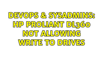 DevOps & SysAdmins: HP Proliant DL360 not allowing write to drives